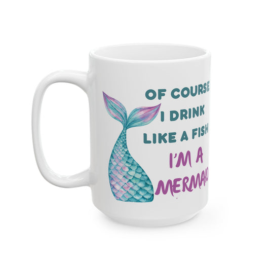 White ceramic coffee mug with a turquoise and purple whimsical design of a mermaid tail and the phrase "Of course I drink like a fish" In turquoise bubble letters; followed by "I'm a Mermaid" in whispy purple font.