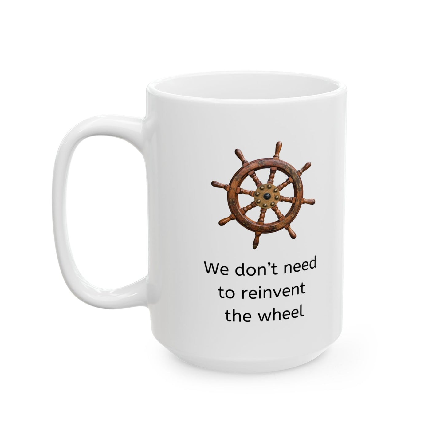 White ceramic coffee mug with a ship help wheel and the corporate jargon phrase "We don't need to reinvent the wheel"